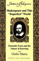 Shakespeare and This "Imperfect" World: Dramatic Form and the Nature of Knowing (Studies in Shakespeare, Vol 5) 0820433888 Book Cover