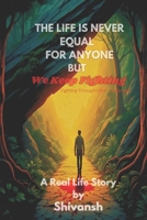 The Life Is Never Equal for Anyone But We Keep Fighting: Fighting through life's challenges B0DRKHGGLL Book Cover