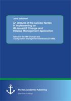 An analysis of the success factors in implementing an ITIL-based IT Change and Release Management Application: Based on the IBM Change and Configuration Management Database 365632445X Book Cover