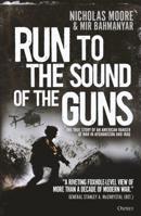 Run to the Sound of the Guns: The True Story of an American Ranger at War in Afghanistan and Iraq 1472827090 Book Cover