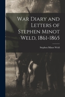 War Diary and Letters of Stephen Minot Weld, 1861-1865 1016361386 Book Cover