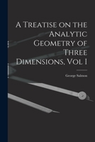 A Treatise on the Analytic Geometry of Three Dimensions, Vol I 1017324115 Book Cover