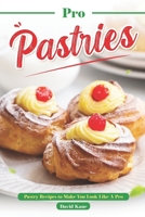 Pro Pastries for Beginners: Pastry Recipes to Make You Look Like A Pro B0C9SK18JY Book Cover