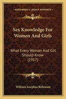 Sex knowledge for women and girls; what every woman and girl should know 1917 [Hardcover] 1437063578 Book Cover
