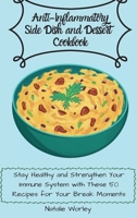 Anti-Inflammatory Side dish and Dessert Cookbook: Stay healthy and Strengthen your immune system with these 50 recipes for your break moments 1802773517 Book Cover