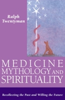 Medicine, Mythology, and Spirituality: Recollecting the Past and Willing the Future 1855841827 Book Cover