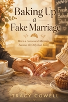 Baking Up a Fake Marriage: When a Convenient Marriage Becomes the Only Real Thing B0H4GRLZB3 Book Cover