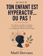 Au-delà de Ton enfant est hyperactif… ou pas ! de Sam Dit Bien: Une réflexion essentielle sur l’agitation, l’attention, les diagnostics trop rapides ... des besoins de l’enfant (French Edition) B0HGF21HBS Book Cover