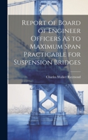 Report of Board of Engineer Officers As to Maximum Span Practicable for Suspension Bridges 1020680296 Book Cover