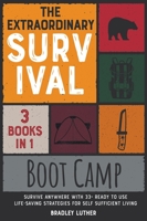 The Extraordinary Survival Boot Camp [3 BOOKS IN 1]: Survive Anywhere with 33+ Ready to Use Life-Saving Strategies for Self Sufficient Living 180184741X Book Cover