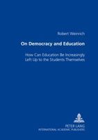 On Democracy and Education: How Can Education Be Increasingly Left Up to the Students Themselves 3631555946 Book Cover