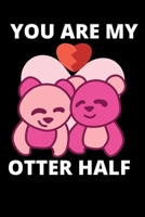 You Are My Otter Half: You Are My Otter Half: Cute Otter Couple Notebook 1652085092 Book Cover