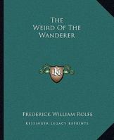 The Weird of the Wanderer: Being the Papyrus Records of Some Incidents in One of the Previous Lives of Mr. Nicholas Crabbe, Here Produced by Prospero & Caliban 1592243592 Book Cover