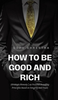 How to be Good and Rich: Strategic Honesty 40 Personal Branding Principles Based on Integrity and Trust 1638129312 Book Cover