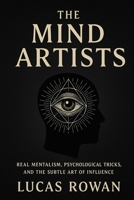 The Mind Artists: Real Mentalism, Psychological Tricks, and the Subtle Art of Influence B0FVMRH3HM Book Cover