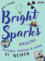 Bright Sparks: Amazing Discoveries, Inventions and Designs by Women 1788490541 Book Cover