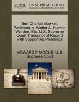 Bert Charles Bowker, Petitioner, v. Walter A. Hunter, Warden, Etc. U.S. Supreme Court Transcript of Record with Supporting Pleadings 1270363646 Book Cover