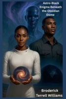 Astro-Black Enigma Beneath the Obsidian Dome B0F8QDVQGJ Book Cover
