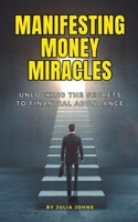 Manifesting Money Miracles: Unlocking the Secrets to Financial Abundance B0CP5KR4YS Book Cover
