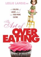 The Art of Overeating: A Bellyful of Laughs About Our Food-phobic Culture 1402764561 Book Cover