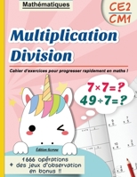Multiplication Division CE2 CM1: Mathématiques Cahier d'exercices pour progresser rapidement en maths ! Edition licorne, 1666 opérations + des jeux d' B088VX3JCZ Book Cover