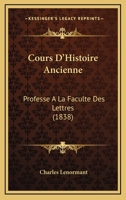 Cours D'Histoire Ancienne: Professe A La Faculte Des Lettres (1838) 1168122414 Book Cover
