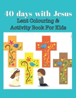 40 Days With Jesus Lent Coloring And Activity Book For KIds: prayers, stories, puzzles and coloring activity for 2-6 years B09SXFVLP3 Book Cover