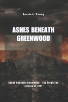 Ashes Beneath Greenwood: Ashes Beneath Greenwood - The Forgotten Inferno of 1921 B0FVWXQVY9 Book Cover