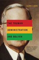 The Truman Administration and Bolivia 0271050160 Book Cover