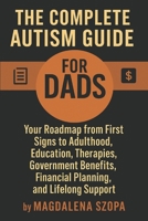 The Complete Autism Guide for Dads: Your Roadmap from First Signs to Adulthood — Autism Parenting Strategies, Education and IEPs, Therapies, ... Financial Planning, and Lifelong Support B0FLX64111 Book Cover