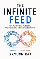 THE INFINITE FEED: How Doomscrolling Hijacked Human Attention and How to Take Your Mind Back B0H17P5B6P Book Cover