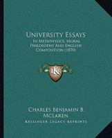 University Essays: In Metaphysics, Moral Philosophy And English Composition 1104518716 Book Cover