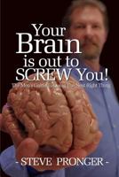 Your Brain Is Out To Screw You! The Men's Guide To Doing The Next Right Thing 1494912759 Book Cover