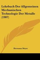 Lehrbuch Der Allgemeinen Mechanischen Technologie Der Metalle (1907) 116673904X Book Cover