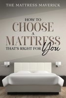 The Mattress Maverick: How to Choose a Mattress That's Right for You 1456643010 Book Cover