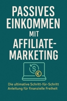 Passives Einkommen mit Affiliate-Marketing: Die ultimative Schritt-für-Schritt-Anleitung für finanzielle Freiheit (German Edition) B0DVXQ4V7F Book Cover