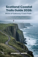 SCOTLAND COASTAL TRAILS GUIDE 2026: RHINS OF GALLOWAY COAST PATH: A Complete Walking & Hiking Companion from Mull of Galloway to Stranraer (Looming Horizons 2025) B0GK8W64J7 Book Cover