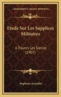 Etude Sur Les Supplices Militaires: A Travers Les Siecles (1907) 1166776018 Book Cover
