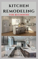 KITCHEN REMODELING FOR BEGINNERS: Step By Step Guide To Kitchen Renovation And Refurbishment B097XGMJGY Book Cover