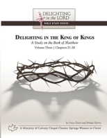 Delighting in the King of Kings: A Study on the Book of Matthew - Volume Three: Chapters 21-28 (Delighting in the Lord Bible Study) 1661687997 Book Cover