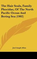 The Hair Seals, Family Phocidae, Of The North Pacific Ocean And Bering Sea 1120887380 Book Cover