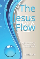 The Jesus Flow: Discover How to Flow with Jesus In Everyday Life 1795295163 Book Cover