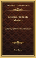 Lessons from my Masters Carlyle Tennyson and Ruskin 1163299227 Book Cover