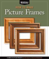 How to Make Picture Frames: 12 Simple to Stylish Projects from the Experts at American Woodworker 1565234596 Book Cover