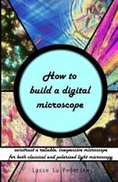 How to build a digital microscope: -construct a reliable, inexpensive microscope 1523305428 Book Cover