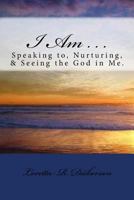 I Am . . .: Speaking To, Nurturing, & Seeing the God in Me 1548052639 Book Cover