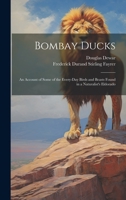 Bombay Ducks: An Account of Some of the Every-Day Birds and Beasts Found in a Naturalist's Eldorado 1022474820 Book Cover