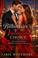 The Billionaire’s Valentine Choice : A Fake Fiancée Romance About Risk, Redemption & Real Love: emotional healing romance novel, modern fairytale romance book, forced proximity billionaire romance B0GN9QXY4Q Book Cover