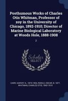 Posthumous Works of Charles Otis Whitman, Professor of zoy in the University of Chicago, 1892-1910; Director of Marine Biological Laboratory at Woods Hole, 1888-1908: 2 1022215256 Book Cover