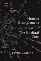Human Entanglement and The Spiritual Core: Why do I need this? and What does it all mean? B0H641FTZ6 Book Cover